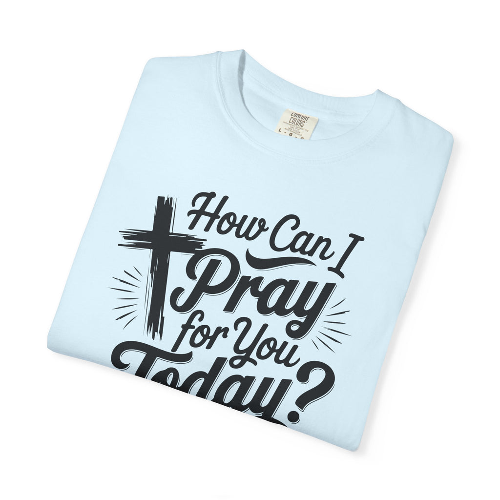 How Can I Pray for You Today? Christian Tee | Worn By Faith