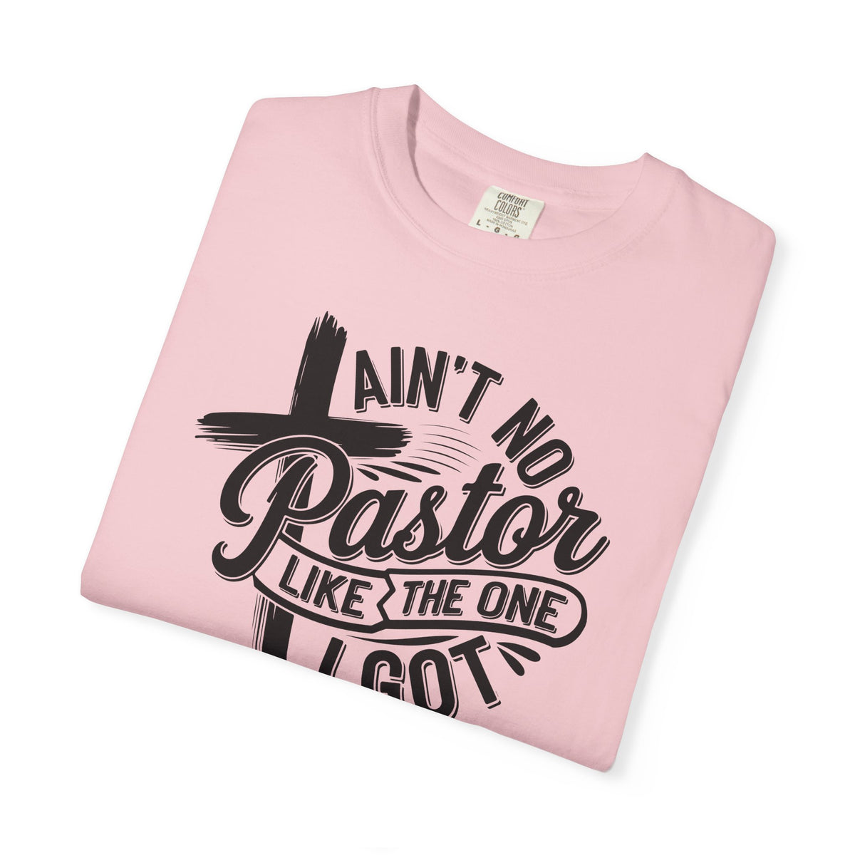 Ain’t No Pastor Like the One I Got Christian Tee | Worn By Faith