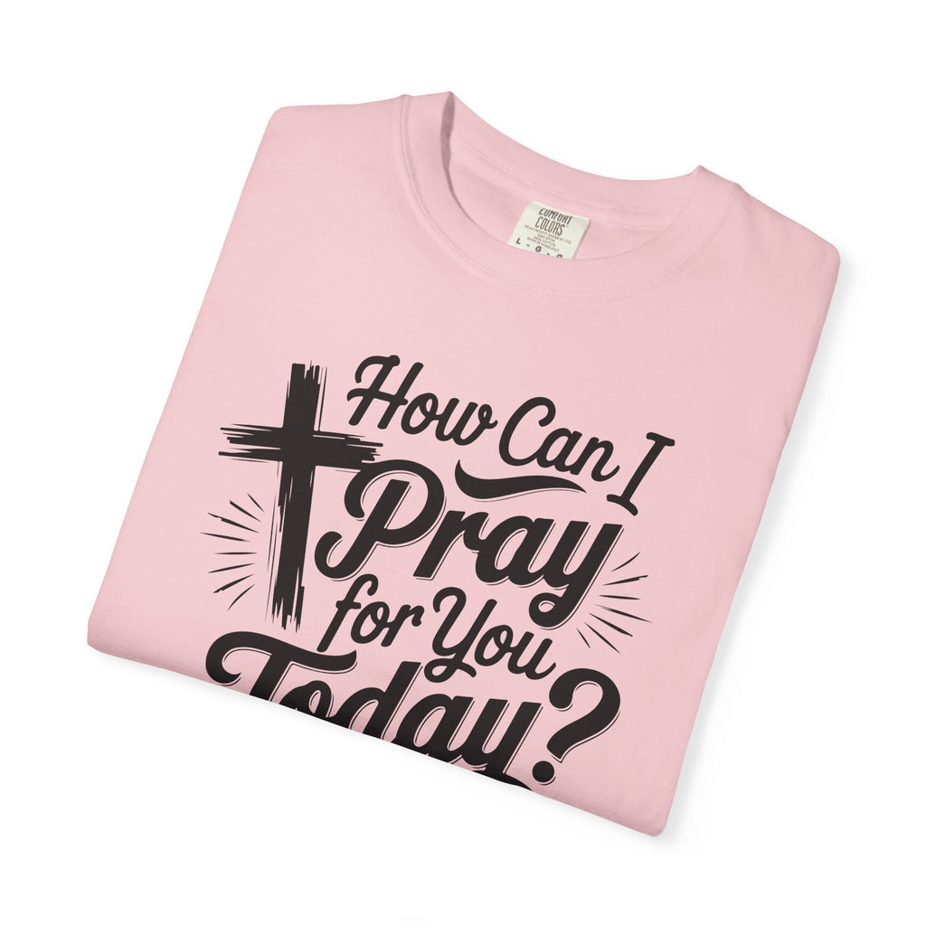 How Can I Pray for You Today? Christian Tee | Worn By Faith