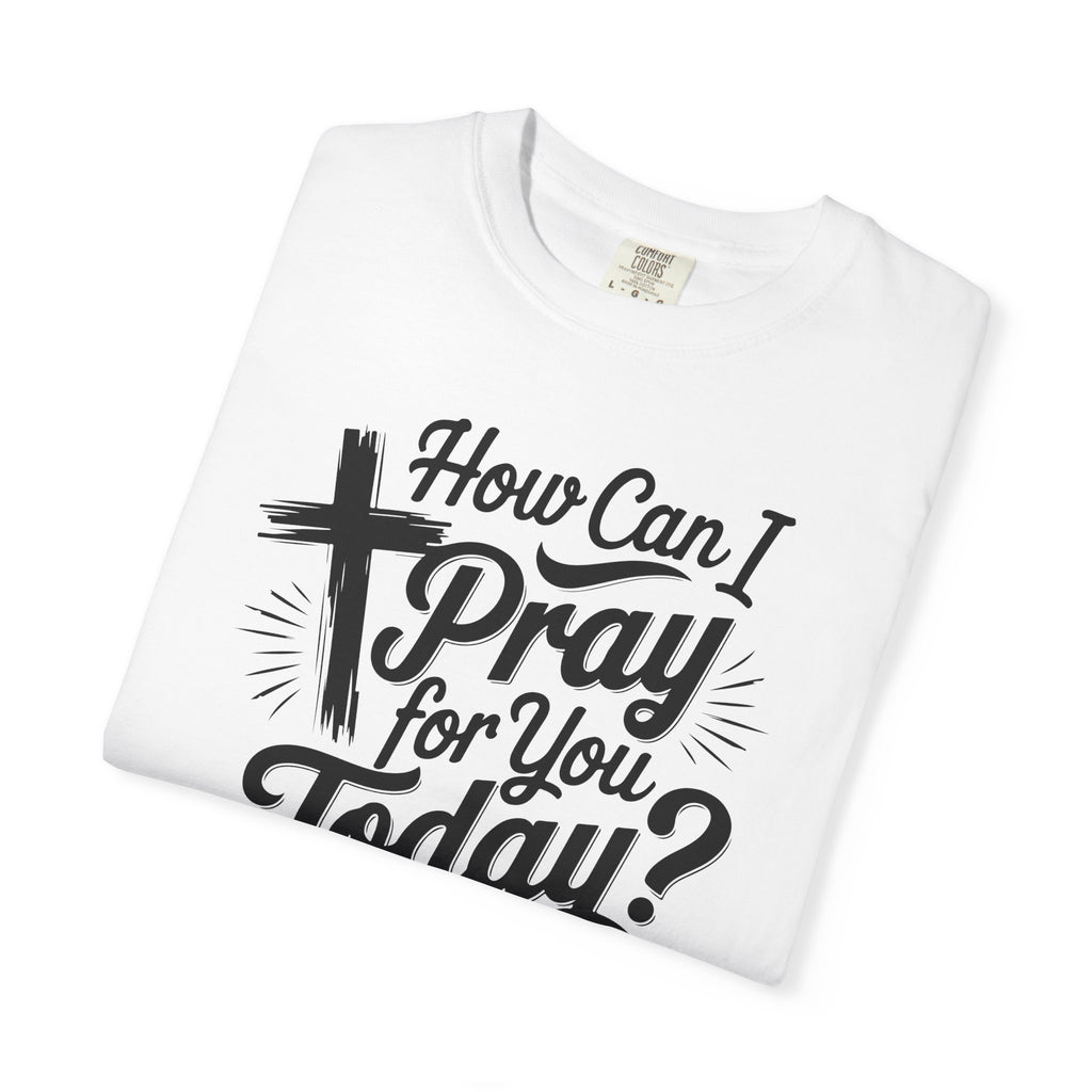 How Can I Pray for You Today? Christian Tee | Worn By Faith